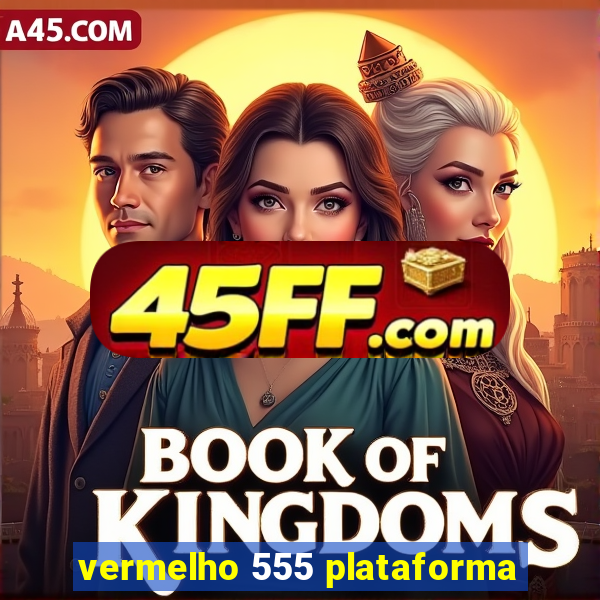 vermelho 555 plataforma